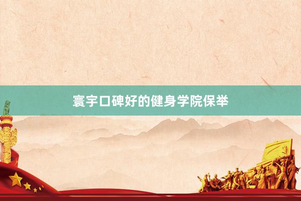 寰宇口碑好的健身学院保举